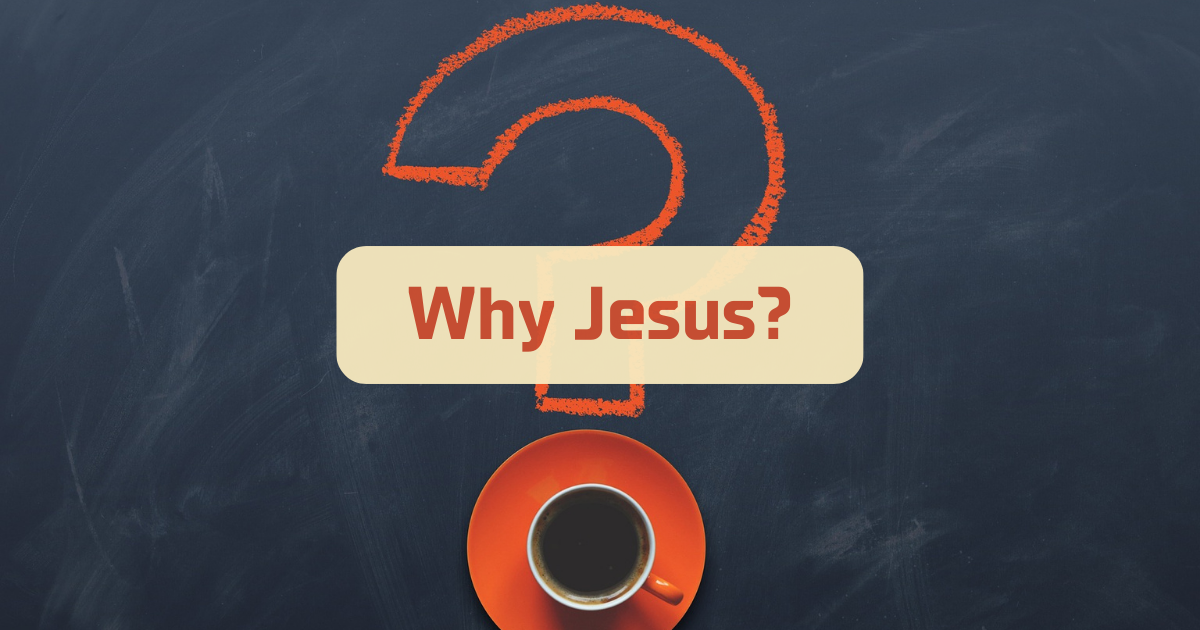 Why Jesus? The Answer to Life’s Biggest Question