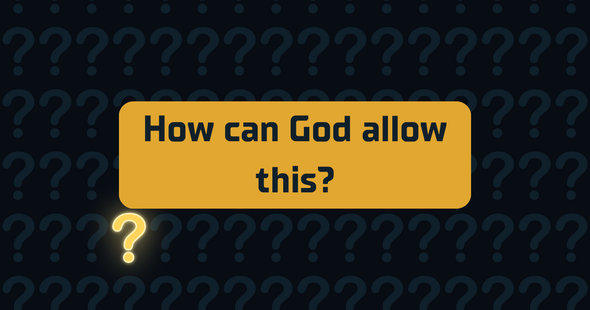 How Can God Allow Such Things?